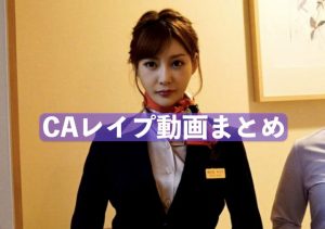 「CAレイプ動画おすすめ10選」スチュワーデスが犯されるエロ動画まとめ